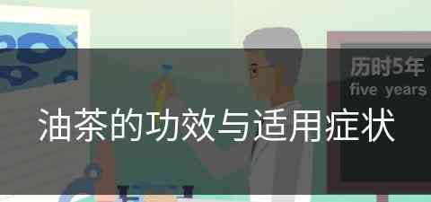 油茶的功效与适用症状(油茶的功效与适用症状及禁忌)